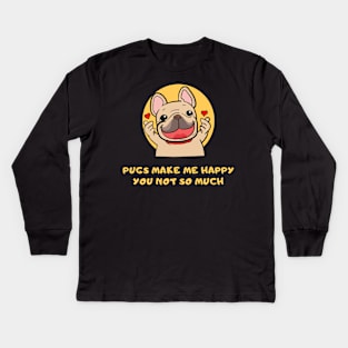 Pugs Make Me Happy You Not So Much Kids Long Sleeve T-Shirt